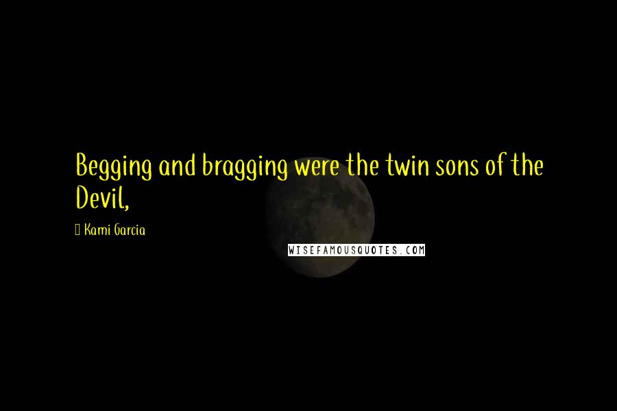 Kami Garcia Quotes: Begging and bragging were the twin sons of the Devil,