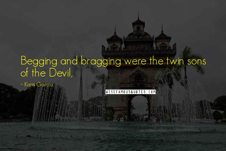 Kami Garcia Quotes: Begging and bragging were the twin sons of the Devil,