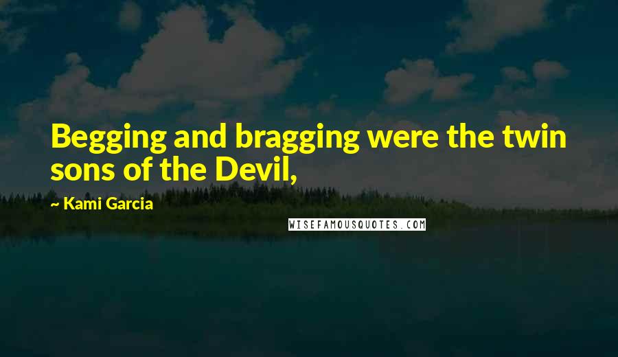 Kami Garcia Quotes: Begging and bragging were the twin sons of the Devil,