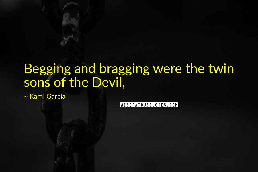 Kami Garcia Quotes: Begging and bragging were the twin sons of the Devil,