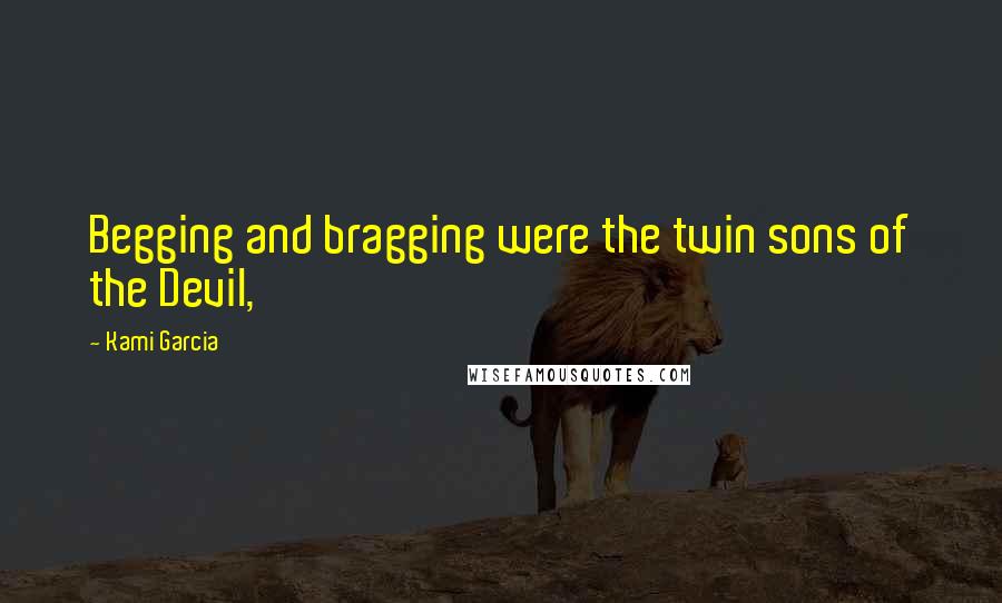 Kami Garcia Quotes: Begging and bragging were the twin sons of the Devil,