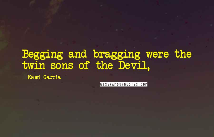 Kami Garcia Quotes: Begging and bragging were the twin sons of the Devil,