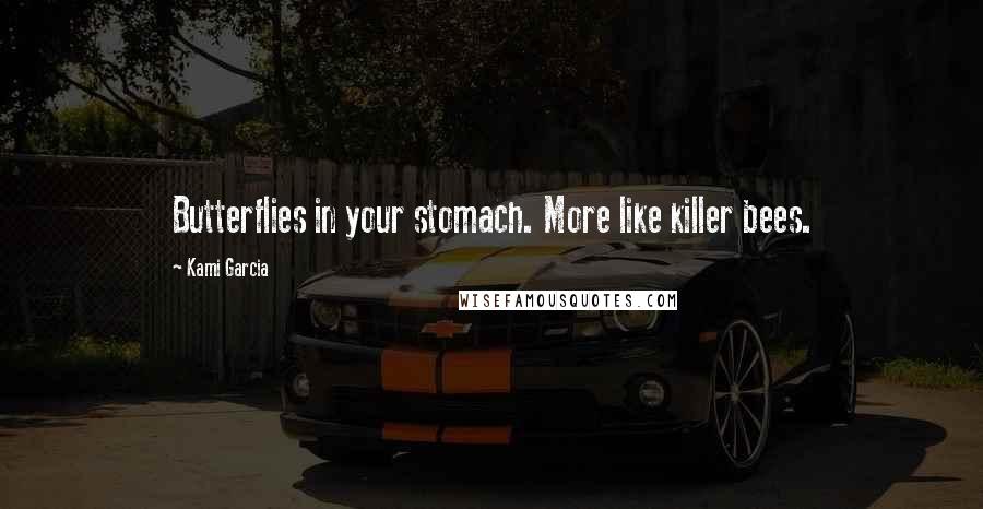 Kami Garcia Quotes: Butterflies in your stomach. More like killer bees.