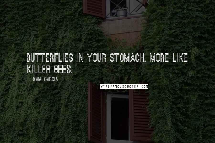 Kami Garcia Quotes: Butterflies in your stomach. More like killer bees.