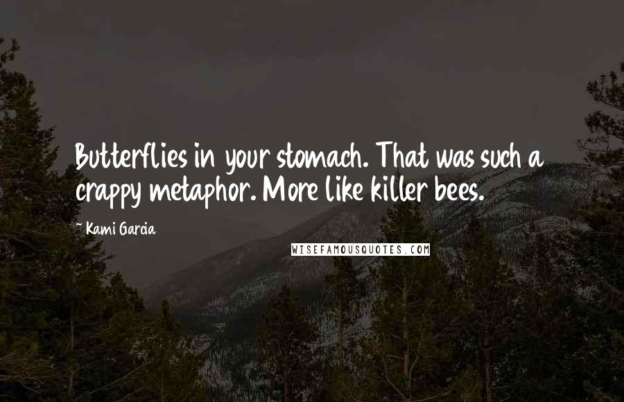 Kami Garcia Quotes: Butterflies in your stomach. That was such a crappy metaphor. More like killer bees.