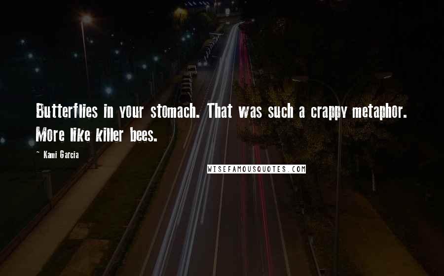 Kami Garcia Quotes: Butterflies in your stomach. That was such a crappy metaphor. More like killer bees.