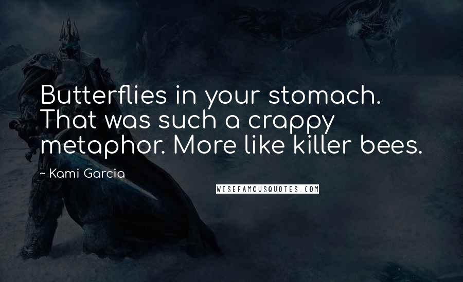 Kami Garcia Quotes: Butterflies in your stomach. That was such a crappy metaphor. More like killer bees.