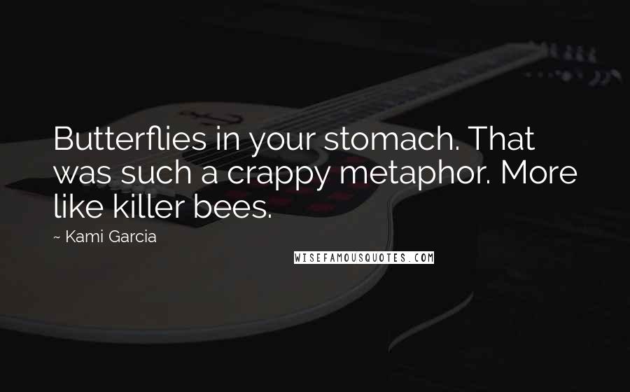 Kami Garcia Quotes: Butterflies in your stomach. That was such a crappy metaphor. More like killer bees.