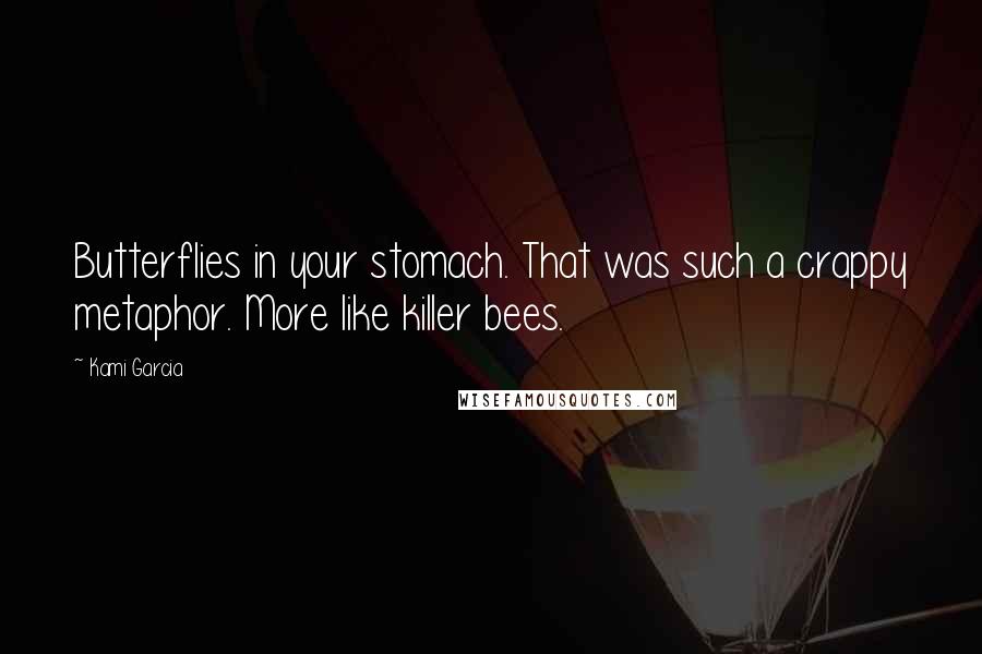 Kami Garcia Quotes: Butterflies in your stomach. That was such a crappy metaphor. More like killer bees.