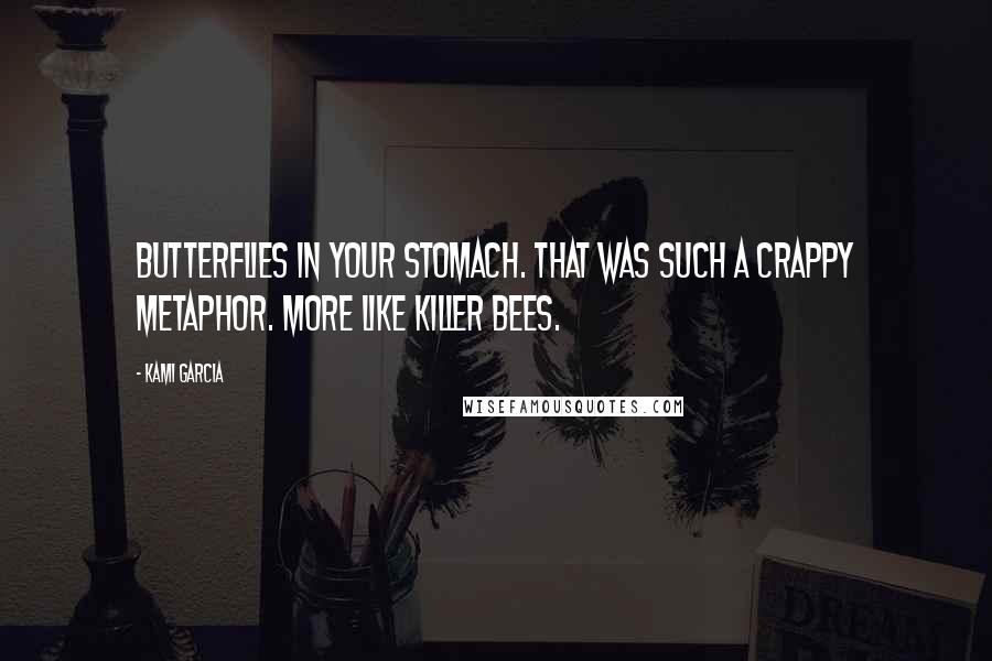 Kami Garcia Quotes: Butterflies in your stomach. That was such a crappy metaphor. More like killer bees.