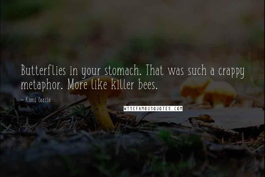 Kami Garcia Quotes: Butterflies in your stomach. That was such a crappy metaphor. More like killer bees.