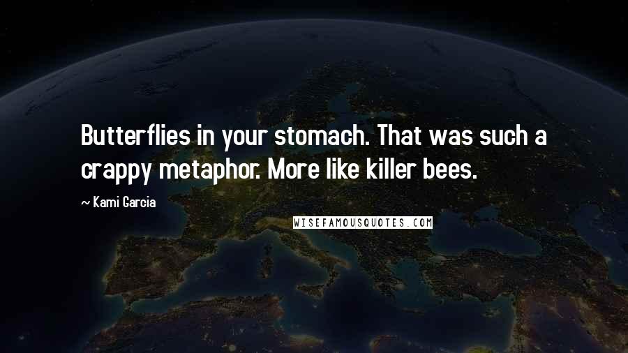 Kami Garcia Quotes: Butterflies in your stomach. That was such a crappy metaphor. More like killer bees.