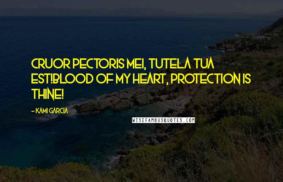 Kami Garcia Quotes: Cruor pectoris mei, tutela tua est!Blood of my heart, protection is thine!