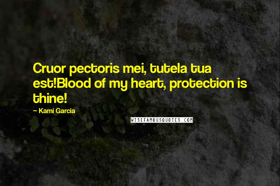 Kami Garcia Quotes: Cruor pectoris mei, tutela tua est!Blood of my heart, protection is thine!