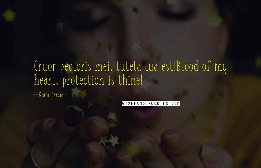 Kami Garcia Quotes: Cruor pectoris mei, tutela tua est!Blood of my heart, protection is thine!