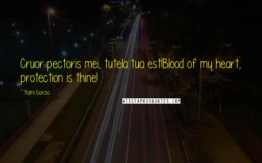 Kami Garcia Quotes: Cruor pectoris mei, tutela tua est!Blood of my heart, protection is thine!