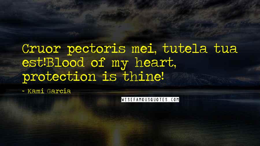 Kami Garcia Quotes: Cruor pectoris mei, tutela tua est!Blood of my heart, protection is thine!