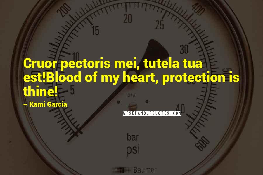 Kami Garcia Quotes: Cruor pectoris mei, tutela tua est!Blood of my heart, protection is thine!