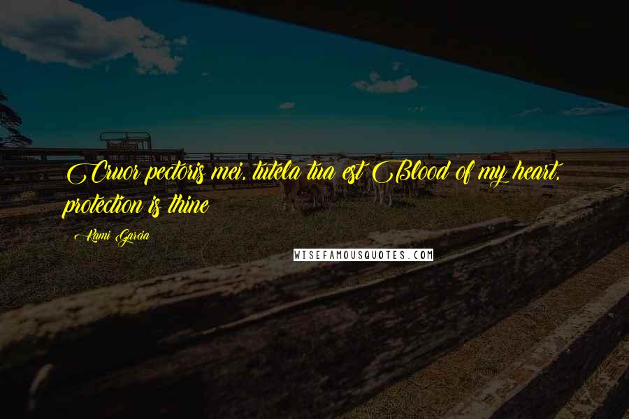 Kami Garcia Quotes: Cruor pectoris mei, tutela tua est!Blood of my heart, protection is thine!