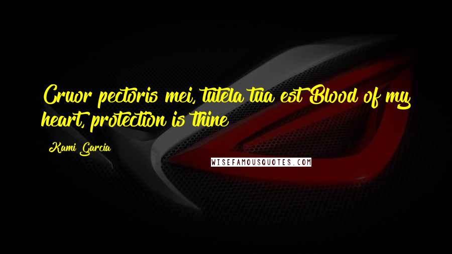 Kami Garcia Quotes: Cruor pectoris mei, tutela tua est!Blood of my heart, protection is thine!