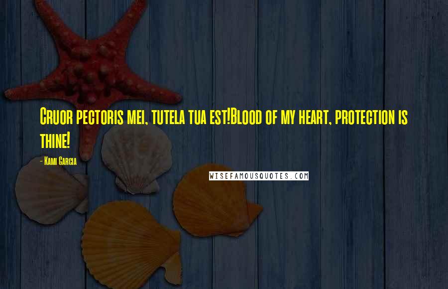Kami Garcia Quotes: Cruor pectoris mei, tutela tua est!Blood of my heart, protection is thine!