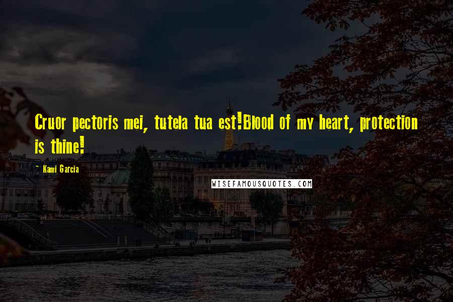 Kami Garcia Quotes: Cruor pectoris mei, tutela tua est!Blood of my heart, protection is thine!