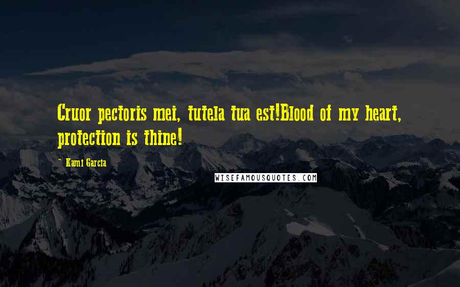 Kami Garcia Quotes: Cruor pectoris mei, tutela tua est!Blood of my heart, protection is thine!