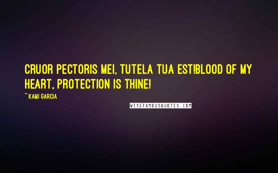 Kami Garcia Quotes: Cruor pectoris mei, tutela tua est!Blood of my heart, protection is thine!