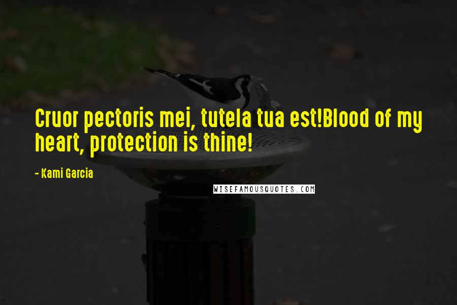 Kami Garcia Quotes: Cruor pectoris mei, tutela tua est!Blood of my heart, protection is thine!