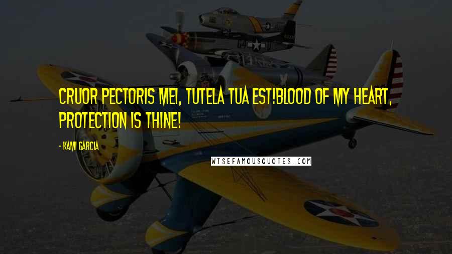 Kami Garcia Quotes: Cruor pectoris mei, tutela tua est!Blood of my heart, protection is thine!