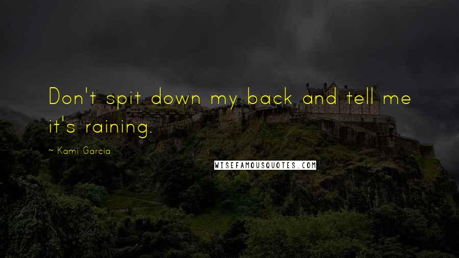 Kami Garcia Quotes: Don't spit down my back and tell me it's raining.