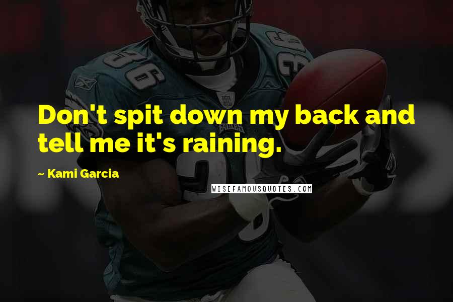 Kami Garcia Quotes: Don't spit down my back and tell me it's raining.