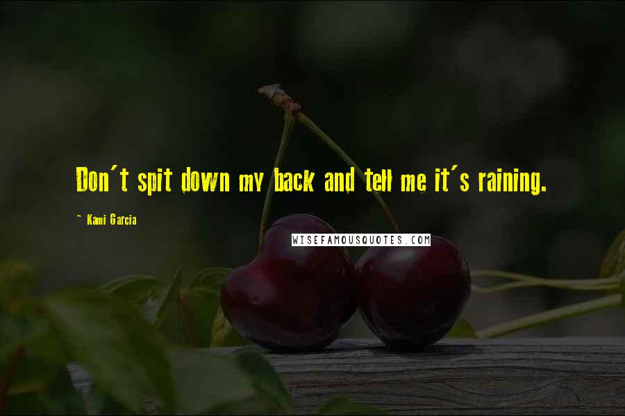 Kami Garcia Quotes: Don't spit down my back and tell me it's raining.