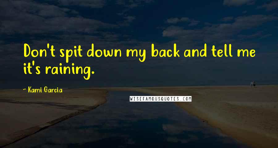 Kami Garcia Quotes: Don't spit down my back and tell me it's raining.