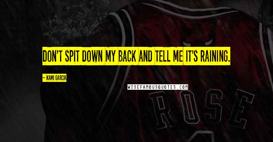 Kami Garcia Quotes: Don't spit down my back and tell me it's raining.