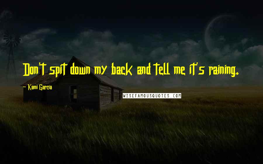 Kami Garcia Quotes: Don't spit down my back and tell me it's raining.
