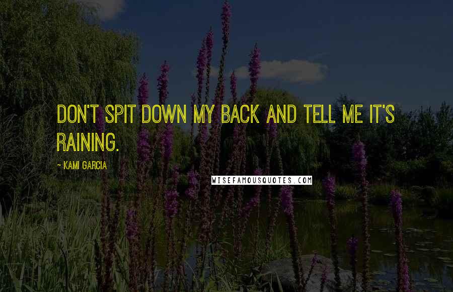 Kami Garcia Quotes: Don't spit down my back and tell me it's raining.