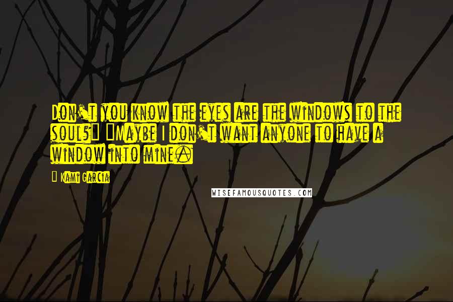 Kami Garcia Quotes: Don't you know the eyes are the windows to the soul?" "Maybe I don't want anyone to have a window into mine.