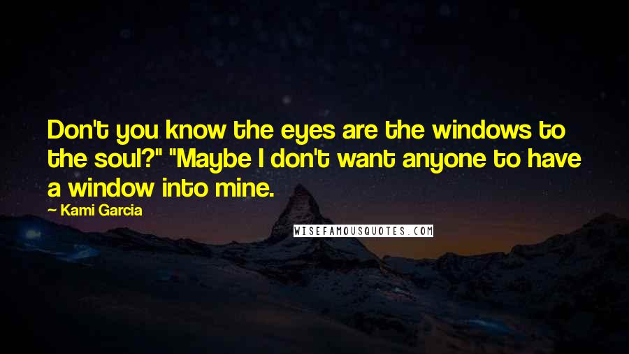 Kami Garcia Quotes: Don't you know the eyes are the windows to the soul?" "Maybe I don't want anyone to have a window into mine.