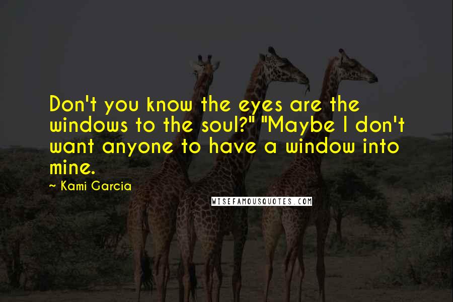 Kami Garcia Quotes: Don't you know the eyes are the windows to the soul?" "Maybe I don't want anyone to have a window into mine.