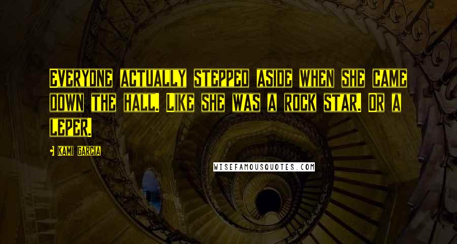 Kami Garcia Quotes: Everyone actually stepped aside when she came down the hall. Like she was a rock star. Or a leper.