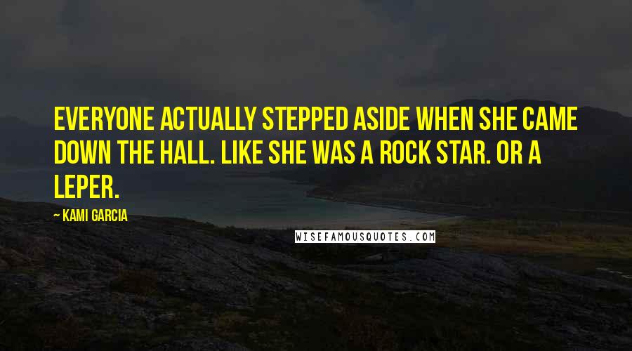 Kami Garcia Quotes: Everyone actually stepped aside when she came down the hall. Like she was a rock star. Or a leper.
