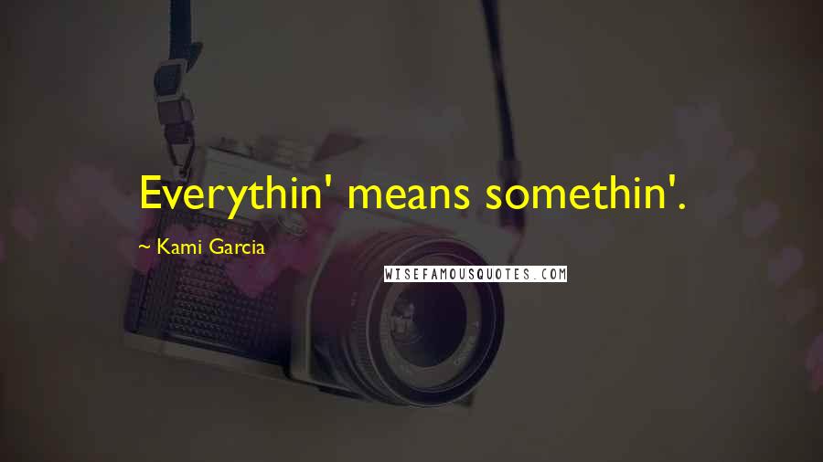 Kami Garcia Quotes: Everythin' means somethin'.