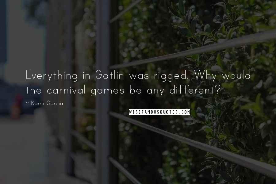 Kami Garcia Quotes: Everything in Gatlin was rigged. Why would the carnival games be any different?