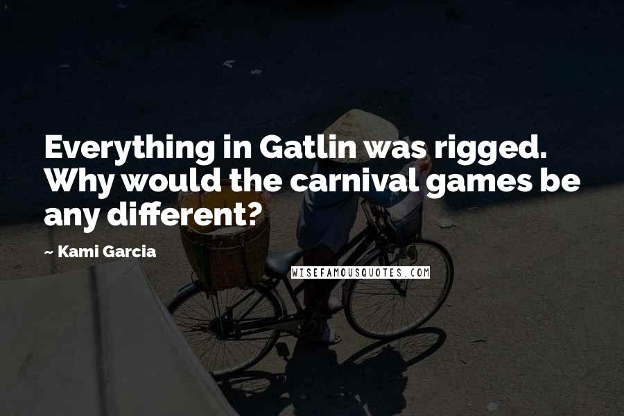 Kami Garcia Quotes: Everything in Gatlin was rigged. Why would the carnival games be any different?