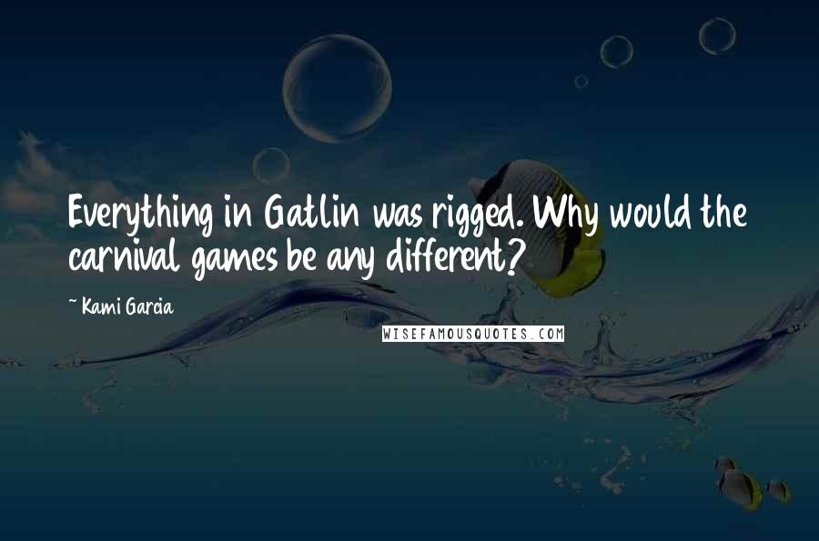 Kami Garcia Quotes: Everything in Gatlin was rigged. Why would the carnival games be any different?