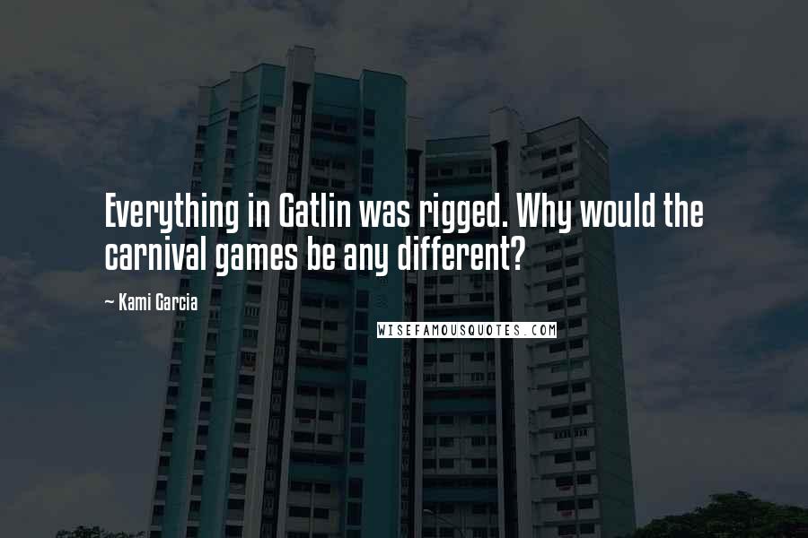 Kami Garcia Quotes: Everything in Gatlin was rigged. Why would the carnival games be any different?