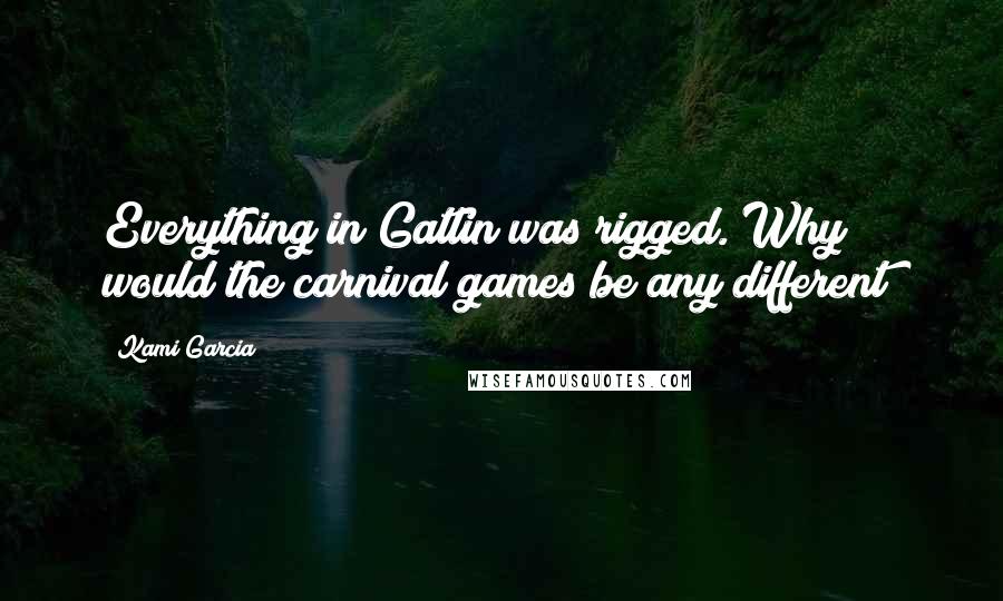 Kami Garcia Quotes: Everything in Gatlin was rigged. Why would the carnival games be any different?