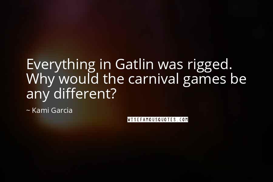 Kami Garcia Quotes: Everything in Gatlin was rigged. Why would the carnival games be any different?