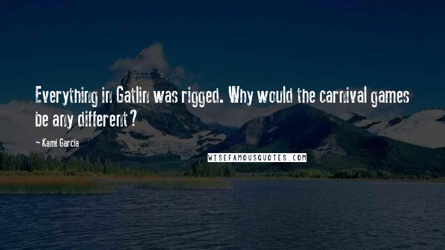 Kami Garcia Quotes: Everything in Gatlin was rigged. Why would the carnival games be any different?